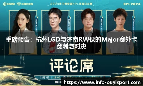 重磅预告:杭州LGD与济南RW侠的Major赛外卡赛刺激对决