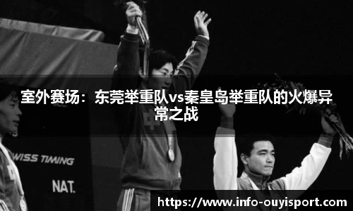 室外赛场:东莞举重队vs秦皇岛举重队的火爆异常之战