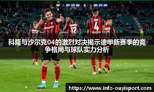 科隆与沙尔克04的激烈对决揭示德甲新赛季的竞争格局与球队实力分析